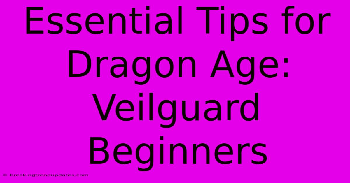Essential Tips For Dragon Age: Veilguard Beginners Essential Tips For Dragon Age: Veilguard Beginners