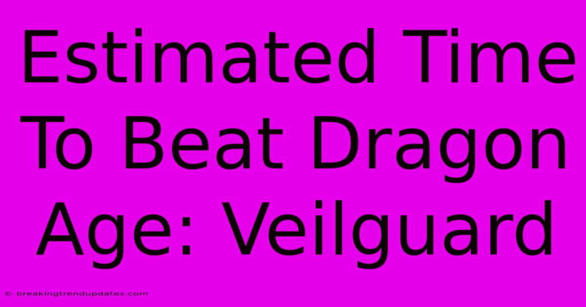 Estimated Time To Beat Dragon Age: Veilguard Estimated Time To Beat Dragon Age: Veilguard