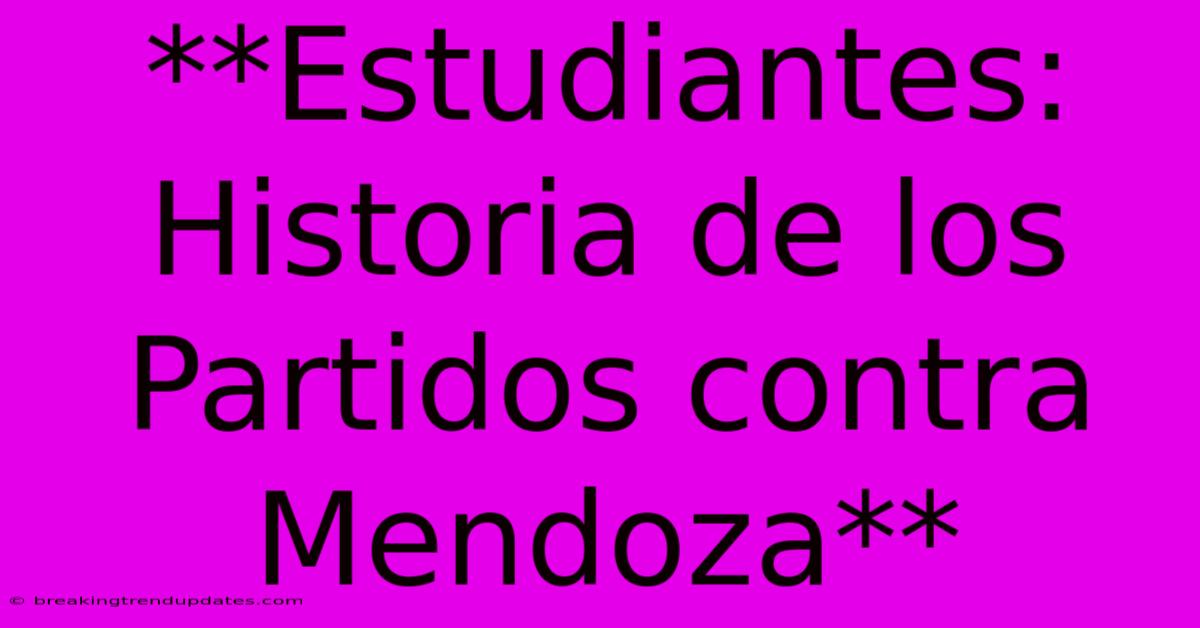 **Estudiantes: Historia De Los Partidos Contra Mendoza** **Estudiantes: Historia De Los Partidos Contra Mendoza**
