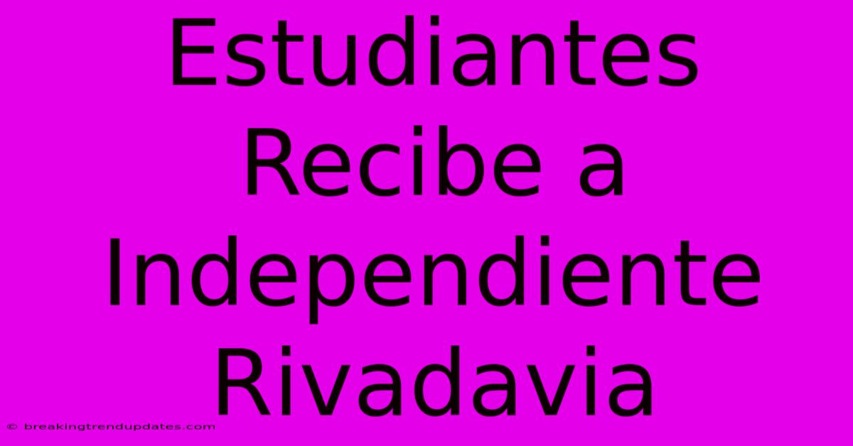 Estudiantes Recibe A Independiente Rivadavia