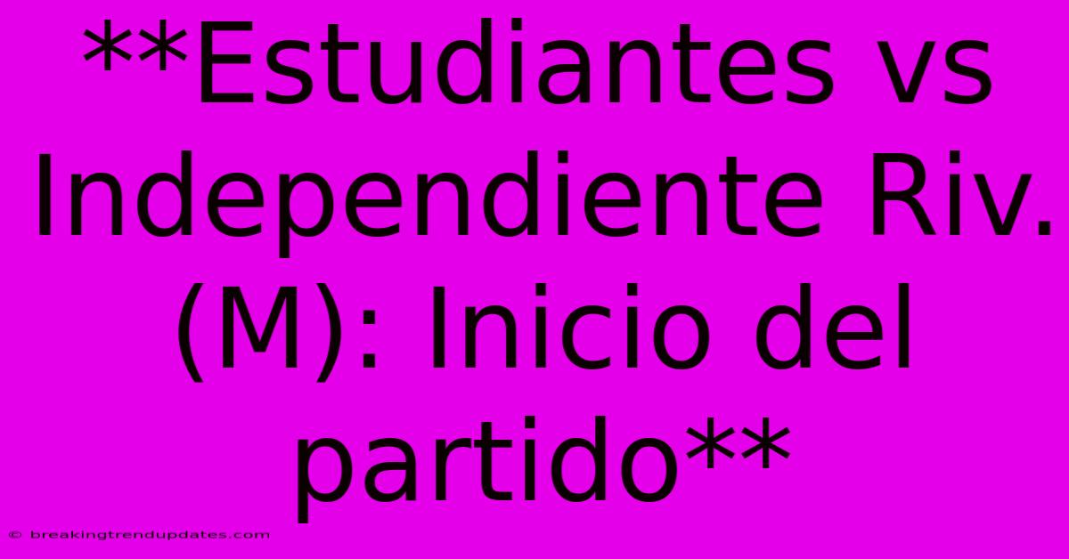 **Estudiantes Vs Independiente Riv. (M): Inicio Del Partido** **Estudiantes Vs Independiente Riv. (M): Inicio Del Partido**