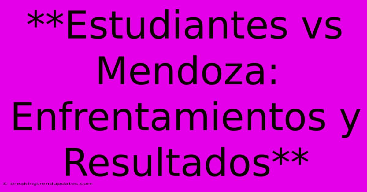 **Estudiantes Vs Mendoza: Enfrentamientos Y Resultados** **Estudiantes Vs Mendoza: Enfrentamientos Y Resultados**