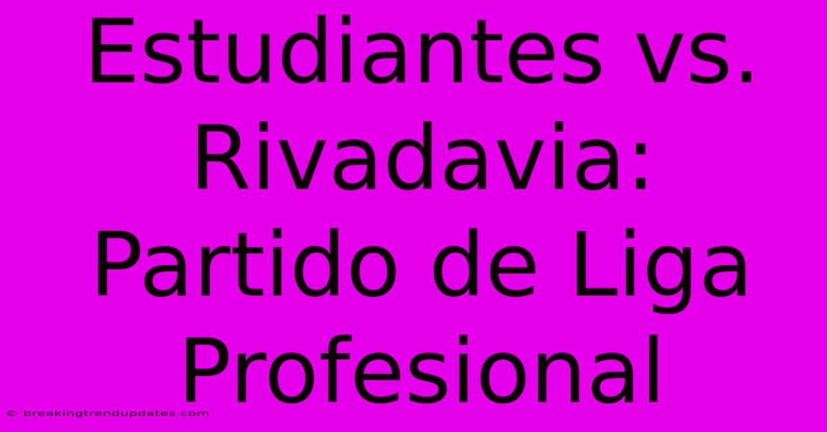 Estudiantes Vs. Rivadavia: Partido De Liga Profesional Estudiantes Vs. Rivadavia: Partido De Liga Profesional