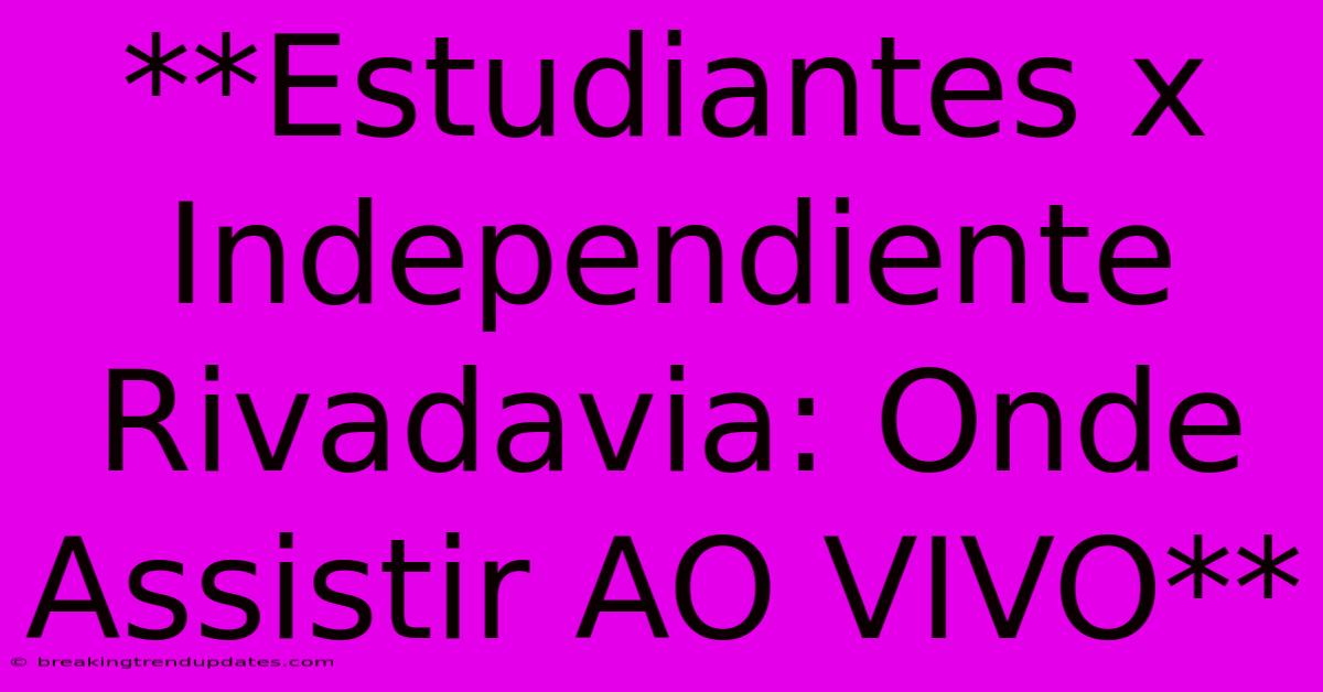**Estudiantes X Independiente Rivadavia: Onde Assistir AO VIVO** **Estudiantes X Independiente Rivadavia: Onde Assistir AO VIVO**