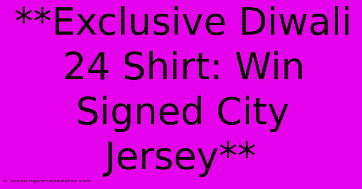 **Exclusive Diwali 24 Shirt: Win Signed City Jersey** **Exclusive Diwali 24 Shirt: Win Signed City Jersey**