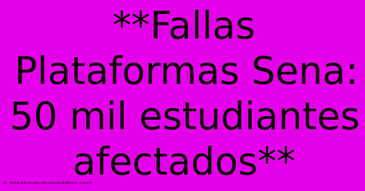 **Fallas Plataformas Sena: 50 Mil Estudiantes Afectados**