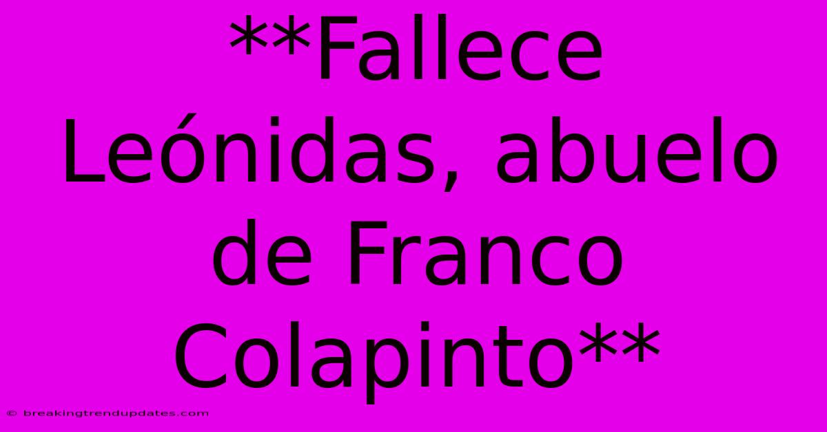 **Fallece Leónidas, Abuelo De Franco Colapinto** **Fallece Leónidas, Abuelo De Franco Colapinto**