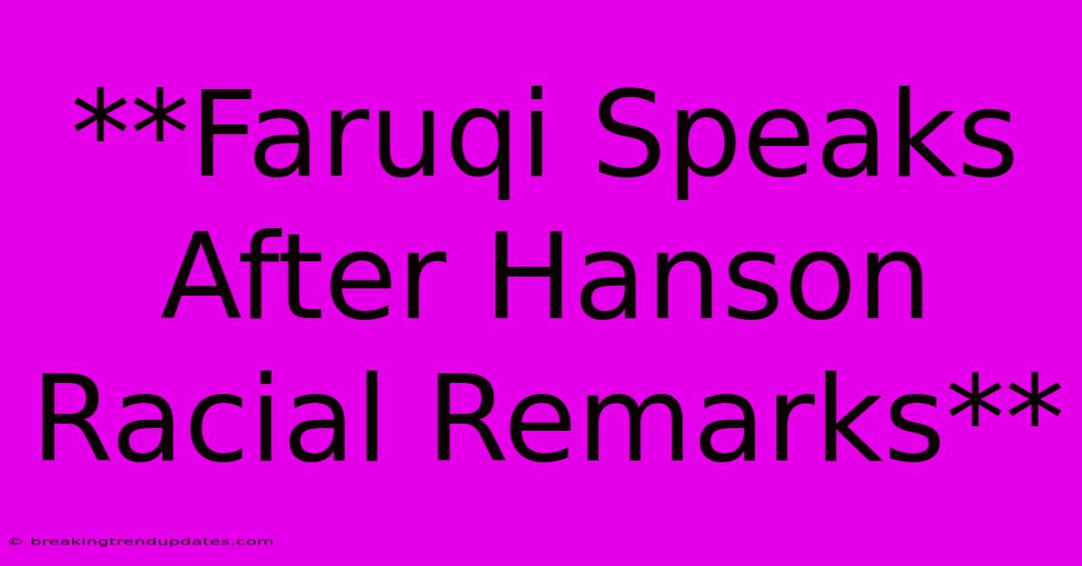 **Faruqi Speaks After Hanson Racial Remarks**
