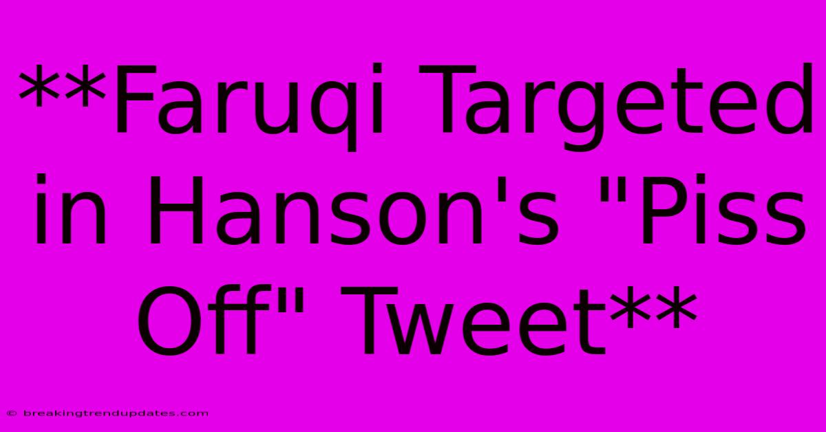 **Faruqi Targeted In Hanson's **Faruqi Targeted In Hanson's