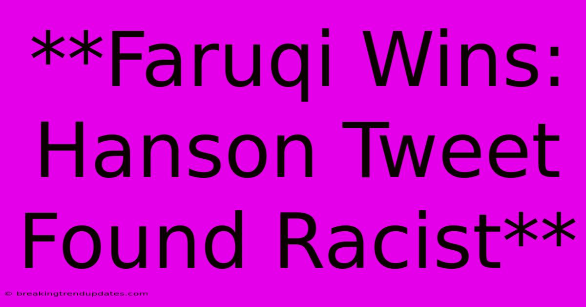 **Faruqi Wins: Hanson Tweet Found Racist** **Faruqi Wins: Hanson Tweet Found Racist**