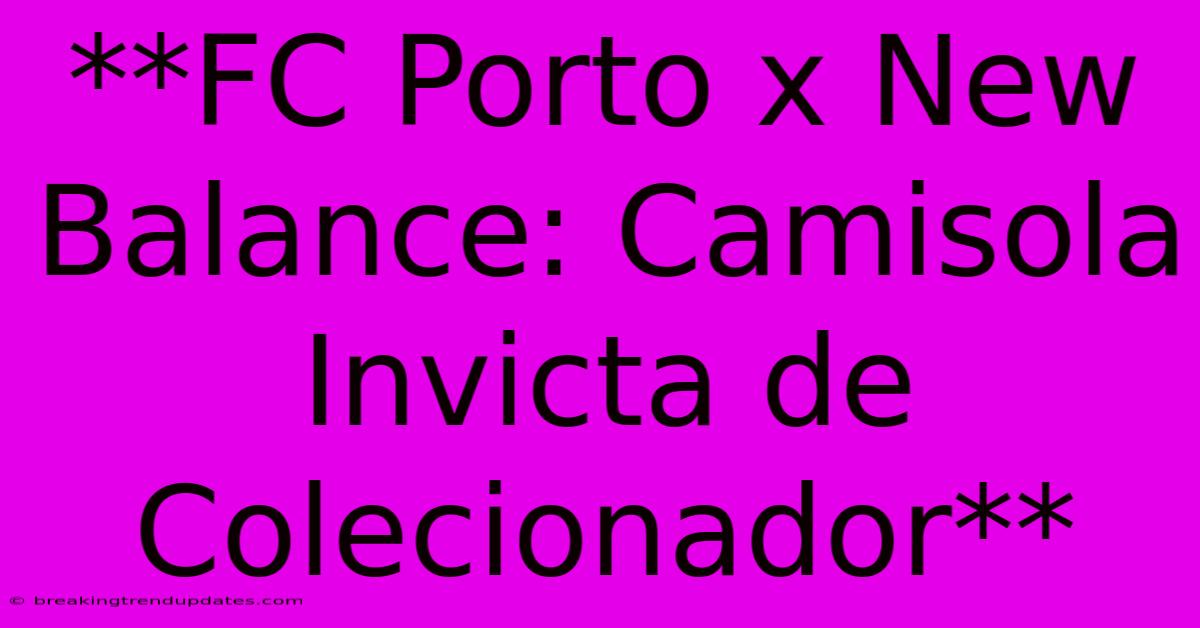 **FC Porto X New Balance: Camisola Invicta De Colecionador** **FC Porto X New Balance: Camisola Invicta De Colecionador**