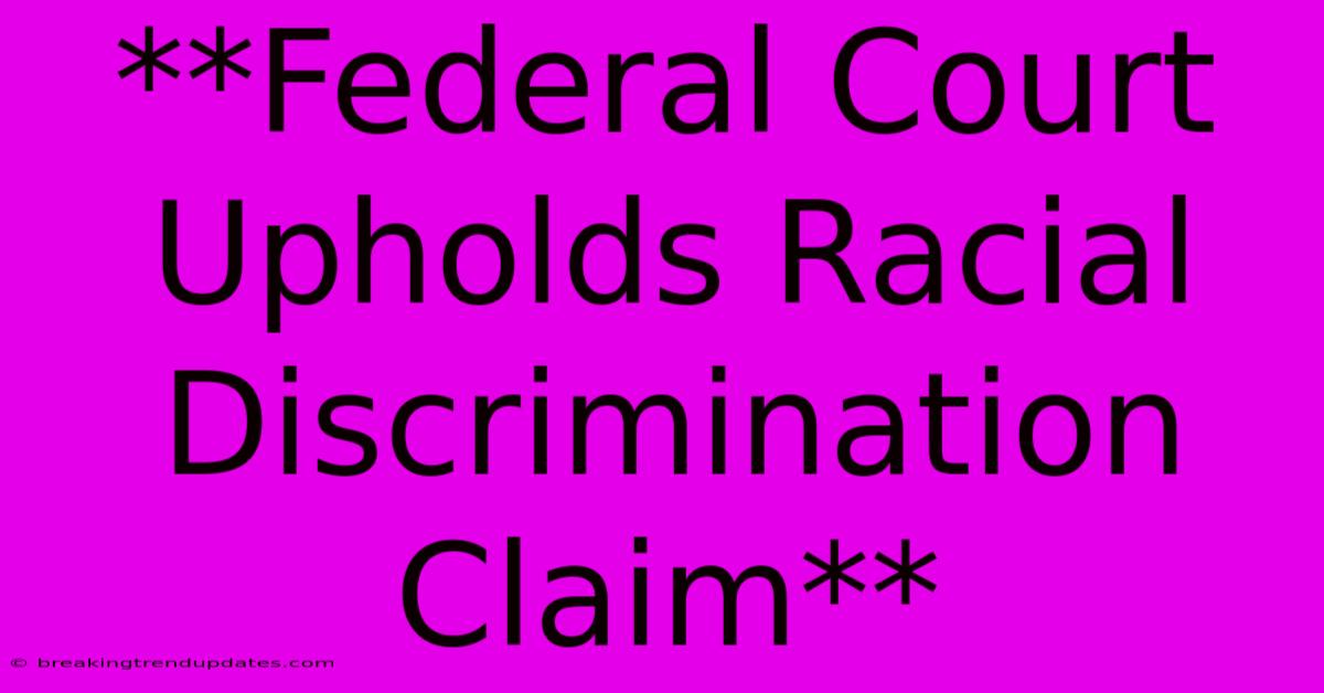 **Federal Court Upholds Racial Discrimination Claim** 