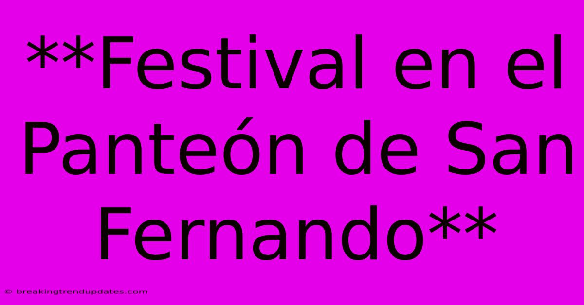 **Festival En El Panteón De San Fernando** **Festival En El Panteón De San Fernando**