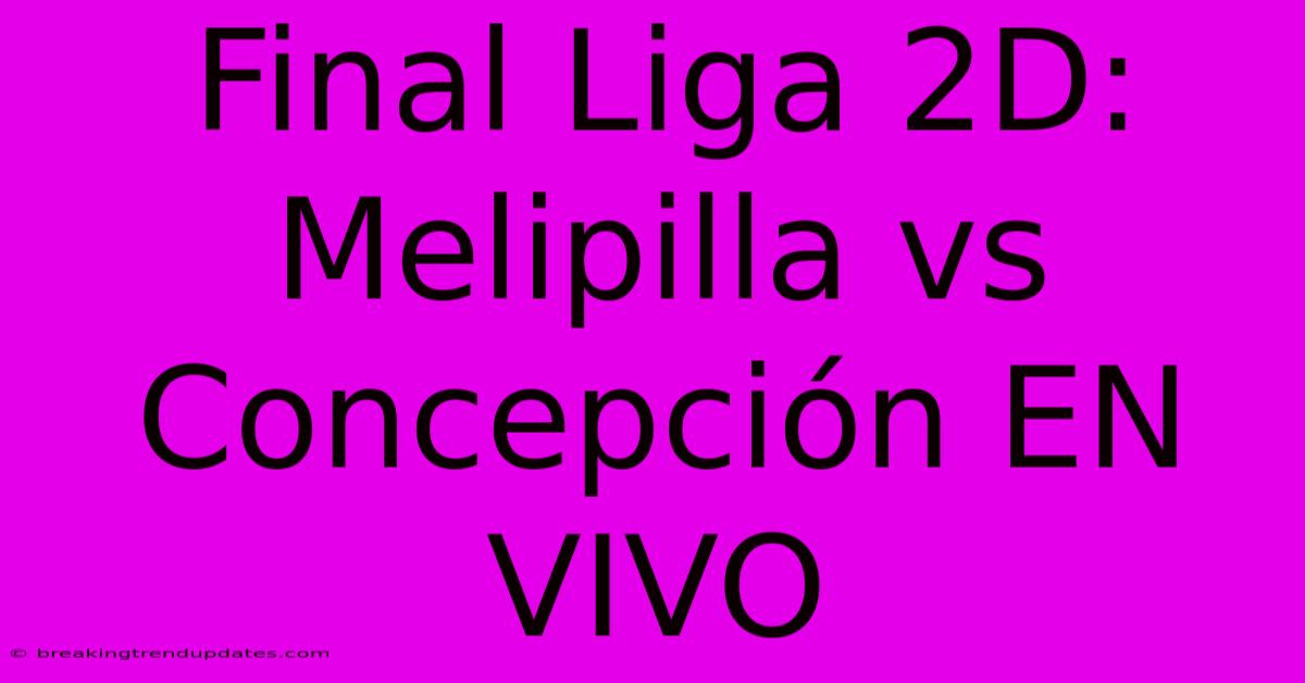 Final Liga 2D: Melipilla Vs Concepción EN VIVO Final Liga 2D: Melipilla Vs Concepción EN VIVO