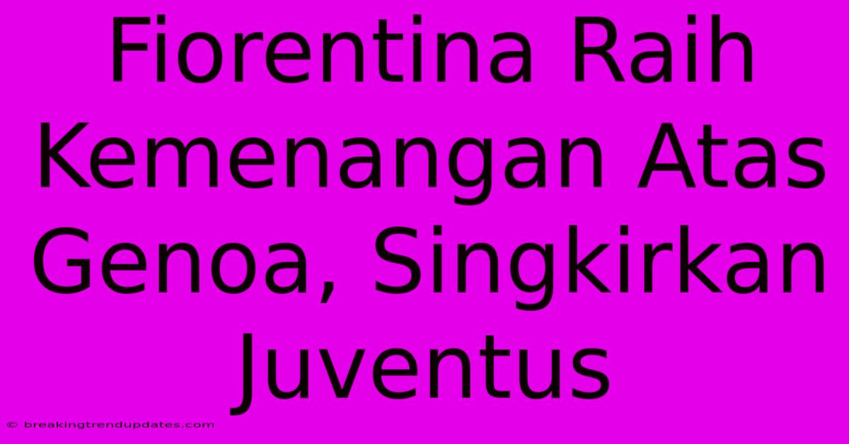 Fiorentina Raih Kemenangan Atas Genoa, Singkirkan Juventus Fiorentina Raih Kemenangan Atas Genoa, Singkirkan Juventus