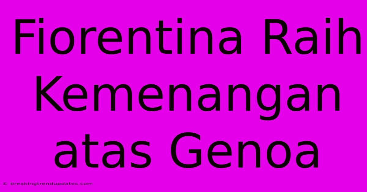 Fiorentina Raih Kemenangan Atas Genoa Fiorentina Raih Kemenangan Atas Genoa