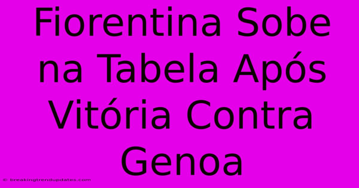 Fiorentina Sobe Na Tabela Após Vitória Contra Genoa