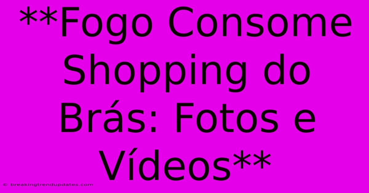**Fogo Consome Shopping Do Brás: Fotos E Vídeos**