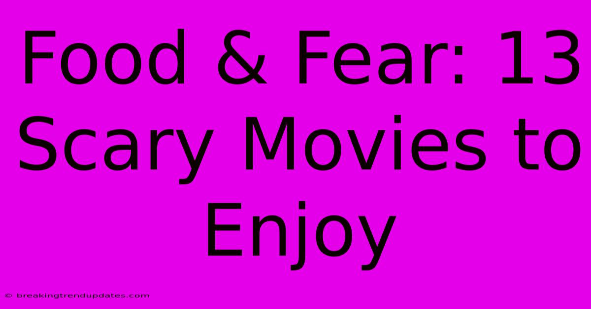 Food & Fear: 13 Scary Movies To Enjoy