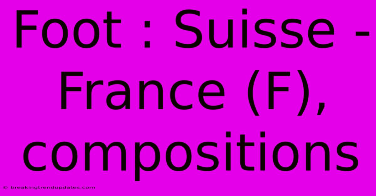 Foot : Suisse - France (F), Compositions