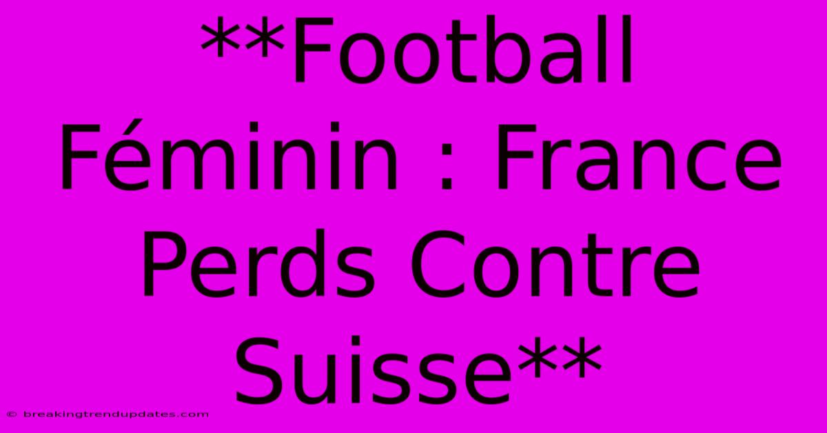 **Football Féminin : France Perds Contre Suisse** 