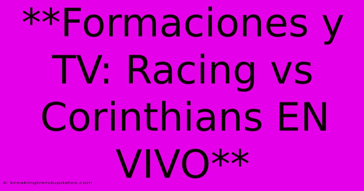 **Formaciones Y TV: Racing Vs Corinthians EN VIVO** **Formaciones Y TV: Racing Vs Corinthians EN VIVO**