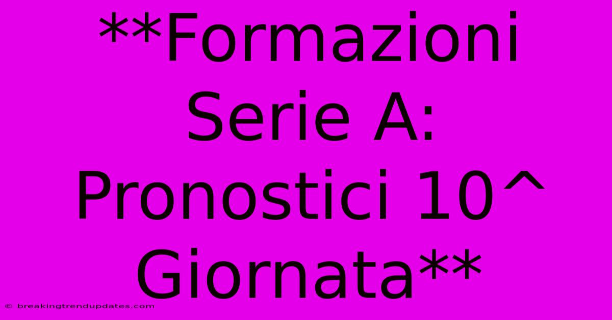 **Formazioni Serie A: Pronostici 10^ Giornata**