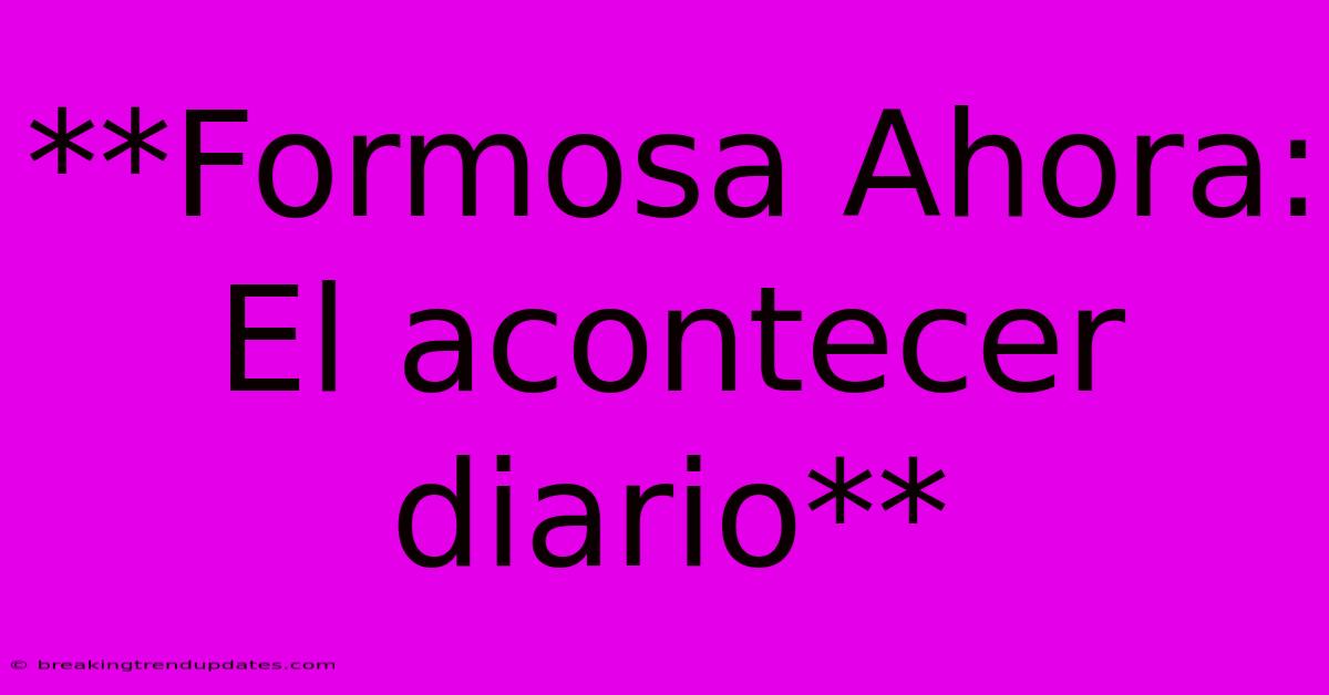**Formosa Ahora: El Acontecer Diario** 