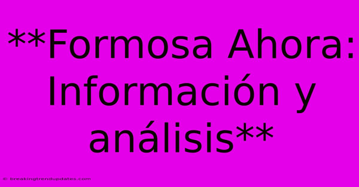 **Formosa Ahora: Información Y Análisis**
