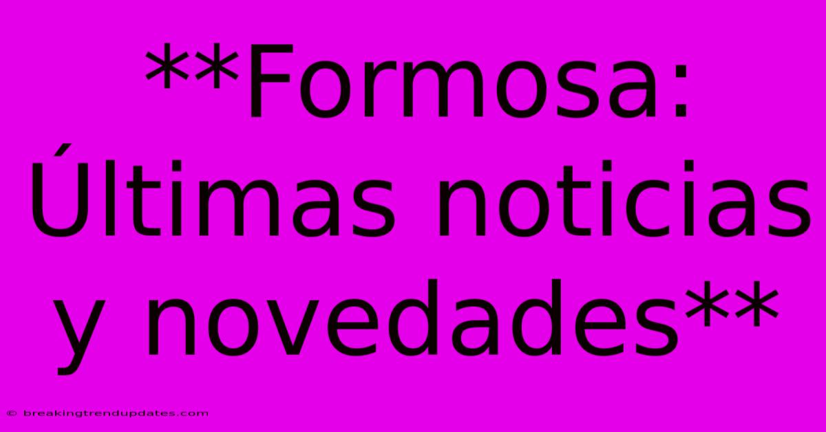 **Formosa: Últimas Noticias Y Novedades**