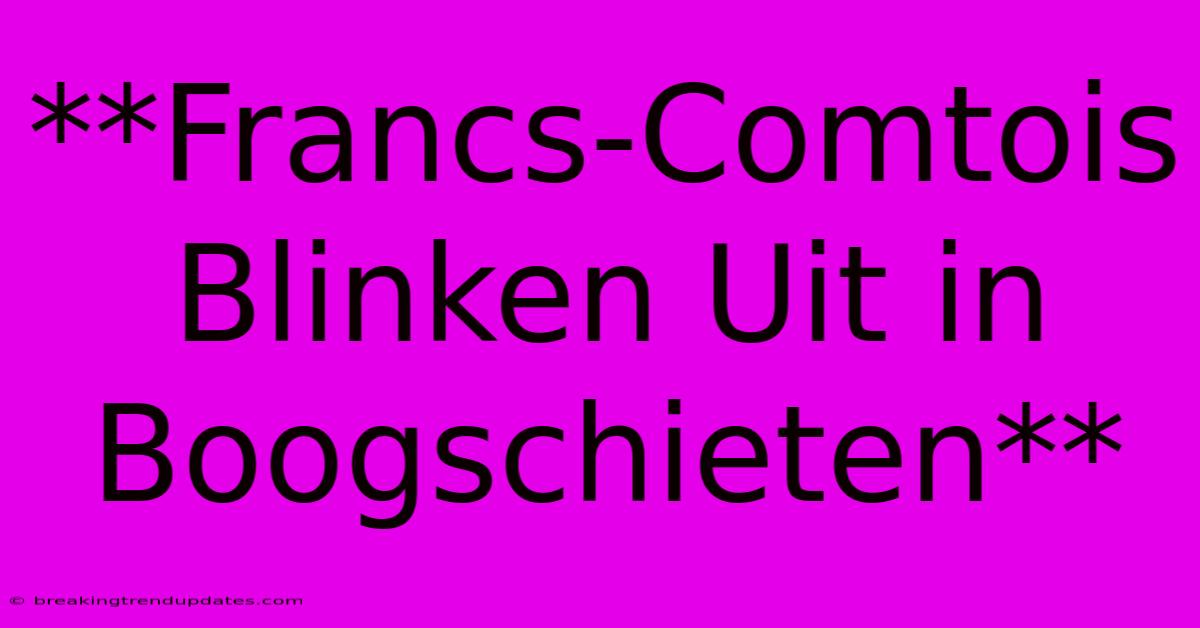 **Francs-Comtois Blinken Uit In Boogschieten**