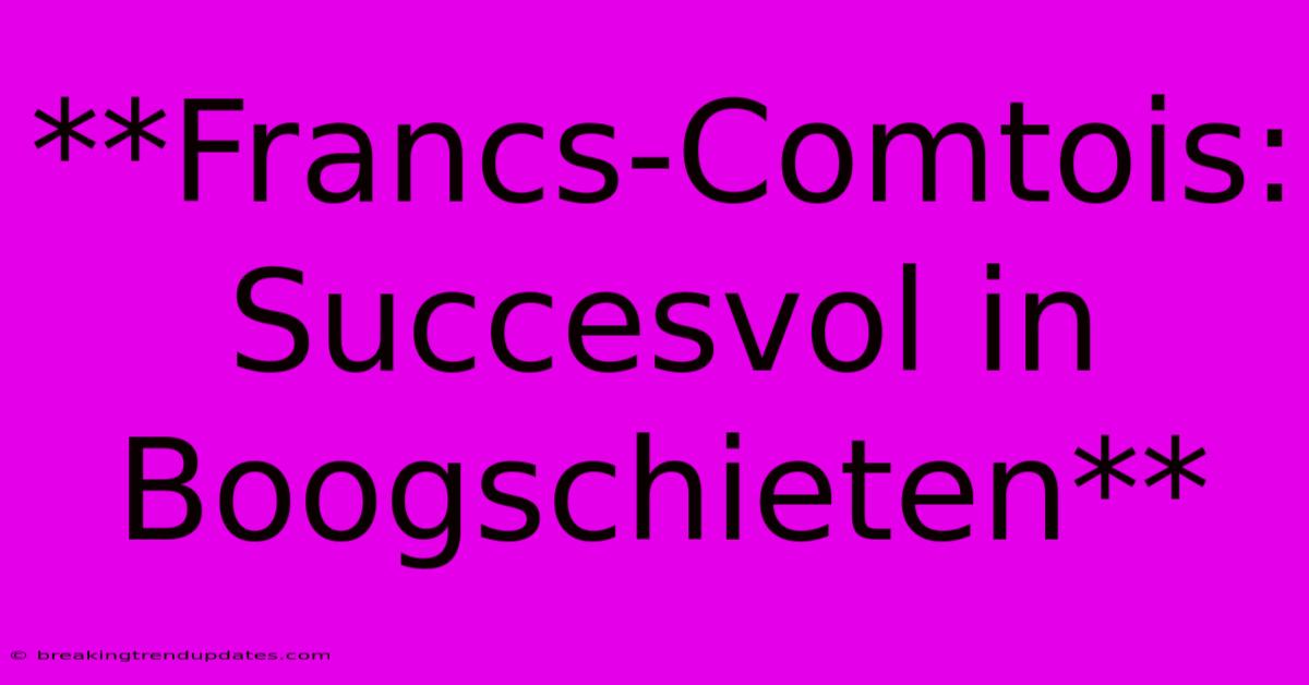 **Francs-Comtois: Succesvol In Boogschieten**