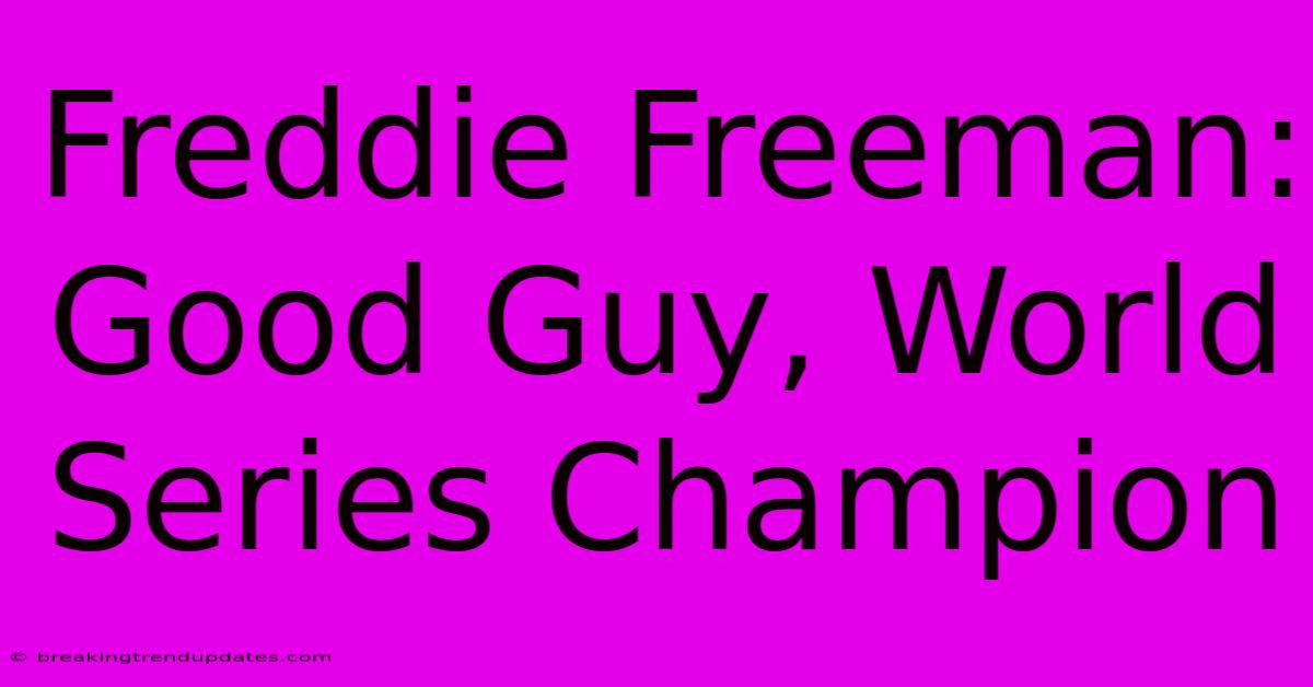 Freddie Freeman: Good Guy, World Series Champion Freddie Freeman: Good Guy, World Series Champion