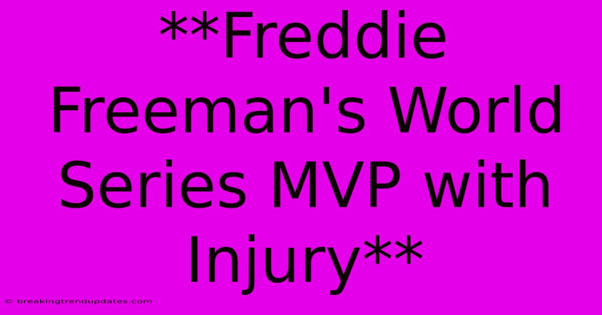 **Freddie Freeman's World Series MVP With Injury** 