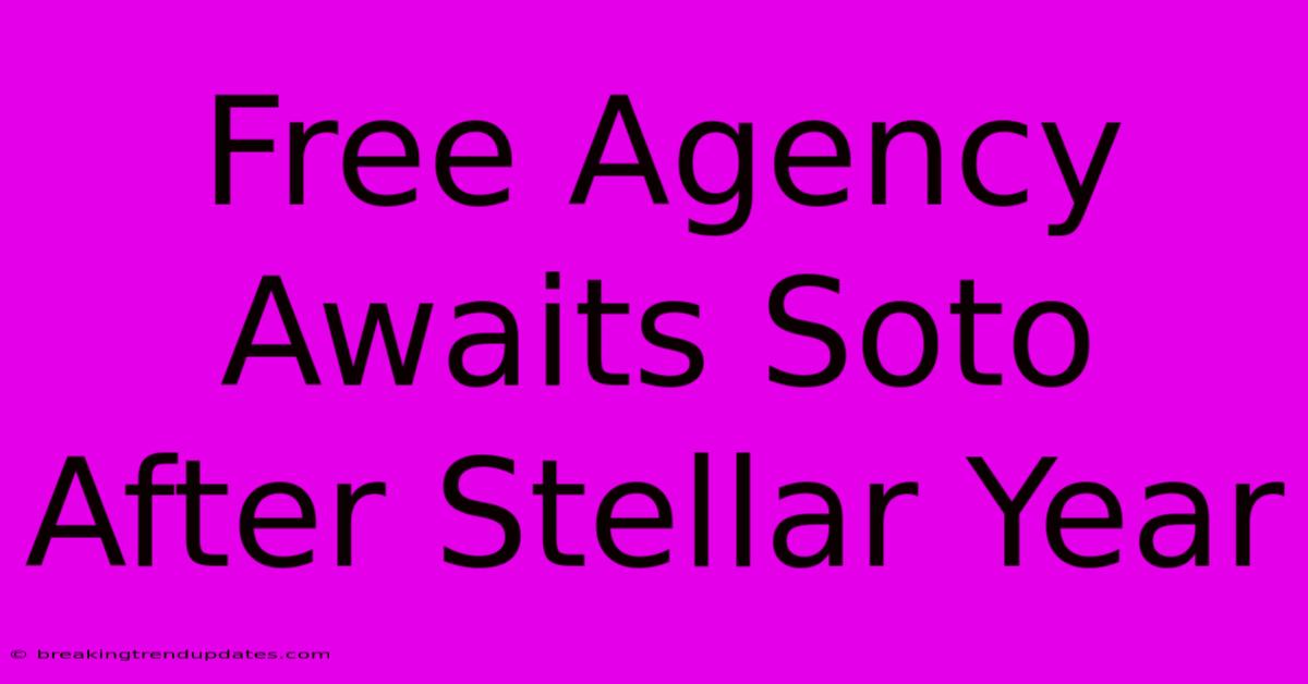 Free Agency Awaits Soto After Stellar Year Free Agency Awaits Soto After Stellar Year