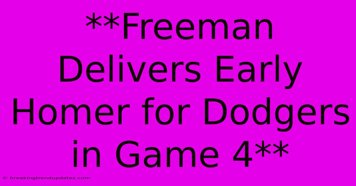 **Freeman Delivers Early Homer For Dodgers In Game 4** 