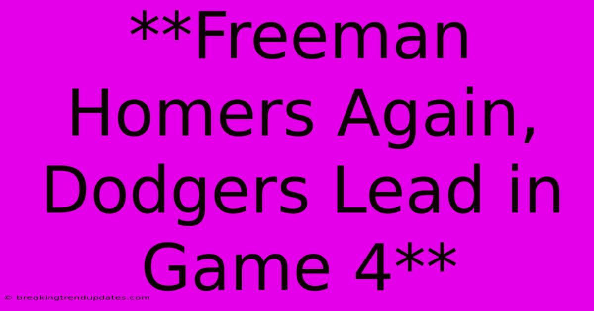 **Freeman Homers Again, Dodgers Lead In Game 4**
