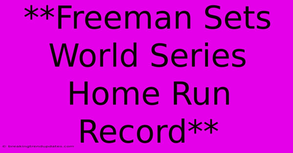 **Freeman Sets World Series Home Run Record**