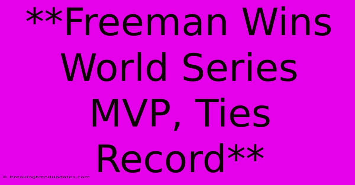 **Freeman Wins World Series MVP, Ties Record** **Freeman Wins World Series MVP, Ties Record**