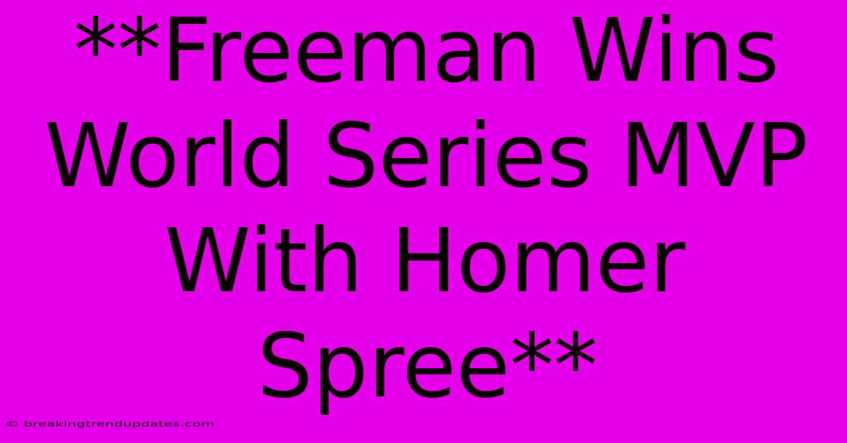 **Freeman Wins World Series MVP With Homer Spree** **Freeman Wins World Series MVP With Homer Spree**