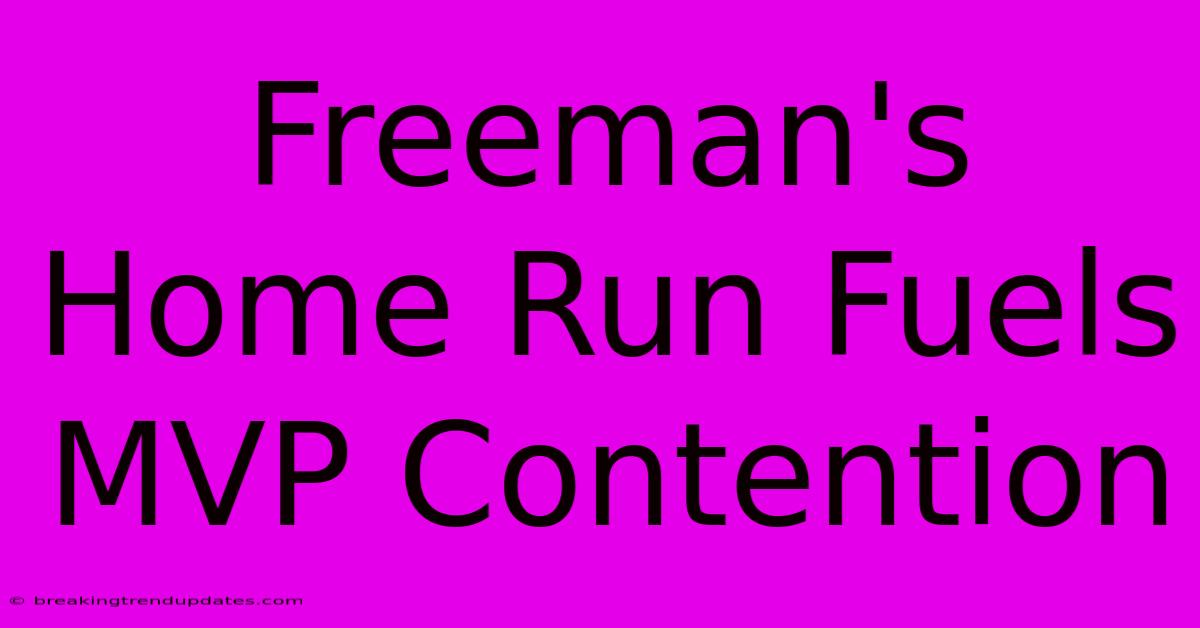Freeman's Home Run Fuels MVP Contention 
