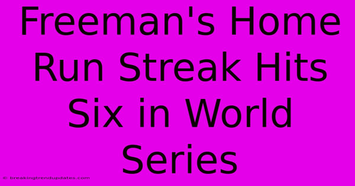 Freeman's Home Run Streak Hits Six In World Series