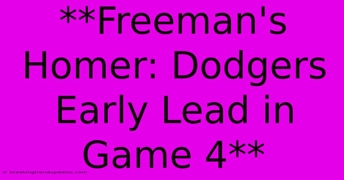 **Freeman's Homer: Dodgers Early Lead In Game 4**