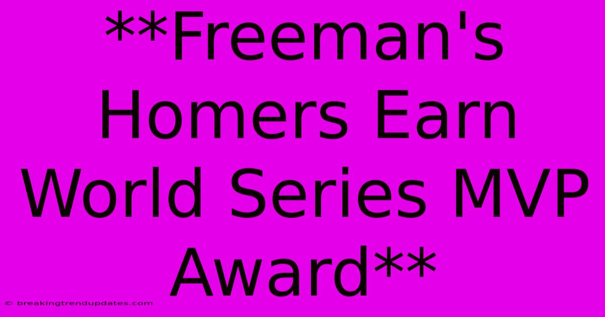 **Freeman's Homers Earn World Series MVP Award** **Freeman's Homers Earn World Series MVP Award**