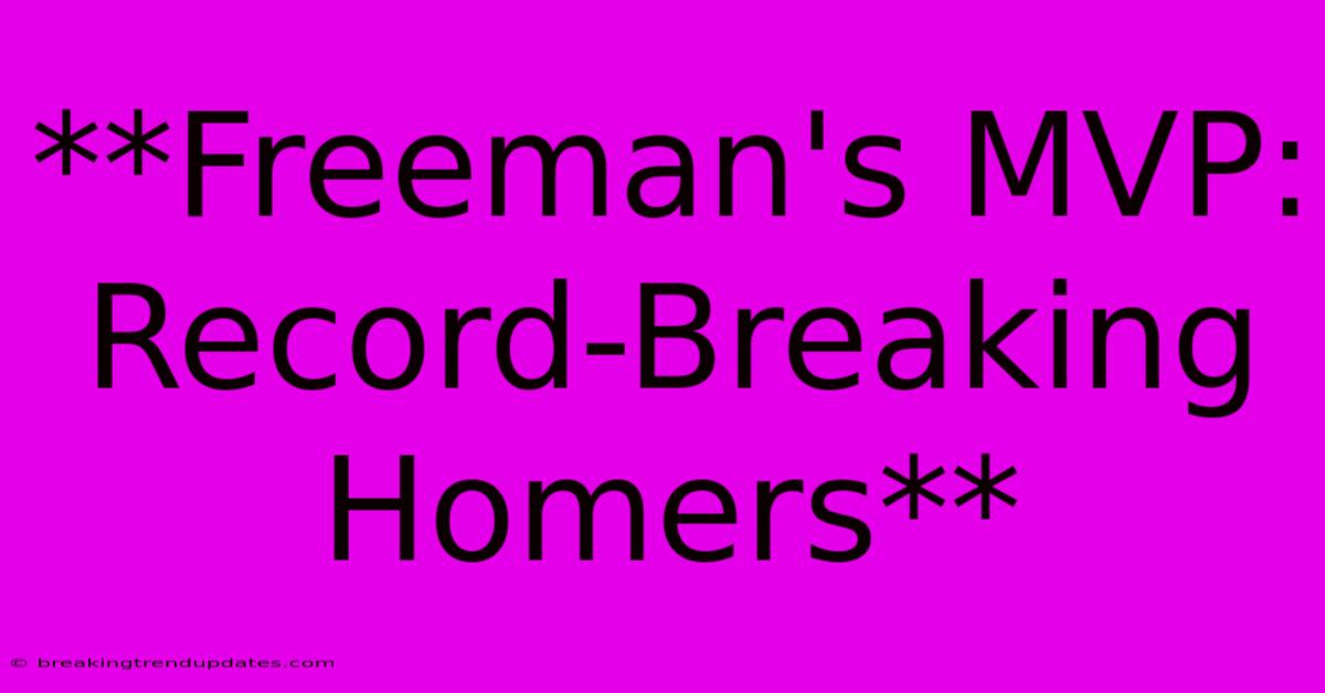 **Freeman's MVP: Record-Breaking Homers** **Freeman's MVP: Record-Breaking Homers**