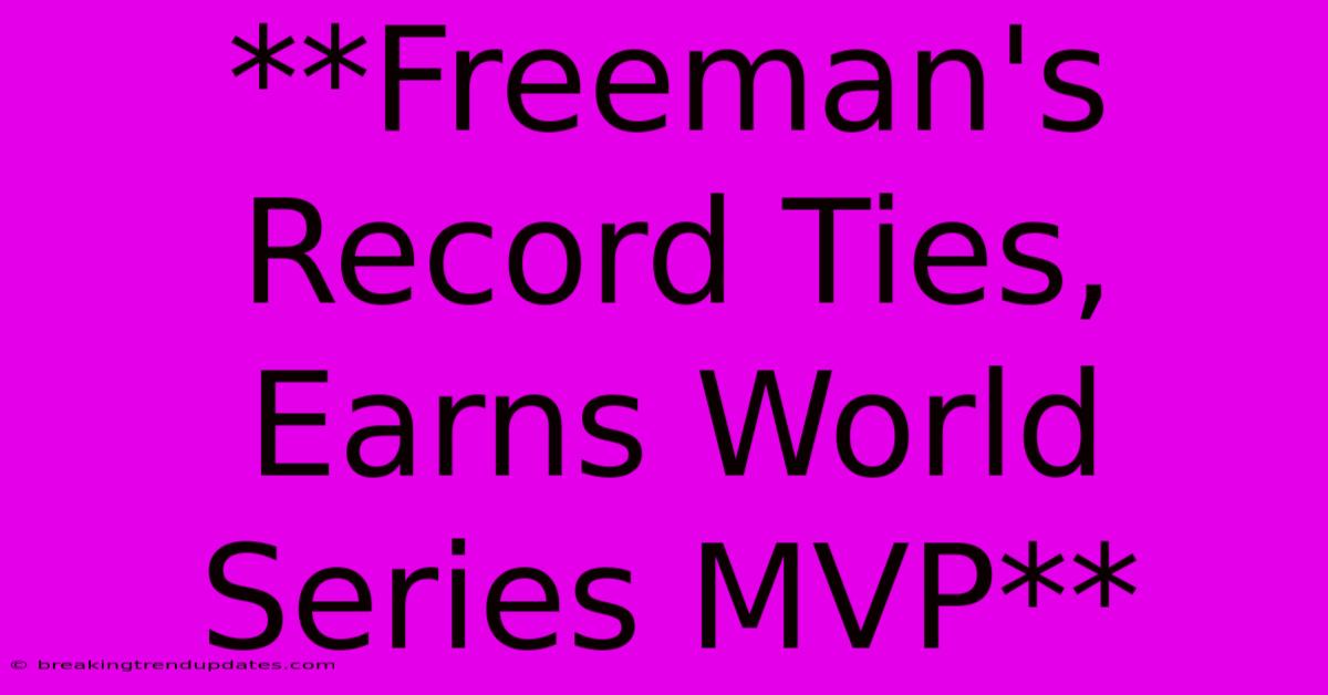 **Freeman's Record Ties, Earns World Series MVP** **Freeman's Record Ties, Earns World Series MVP**