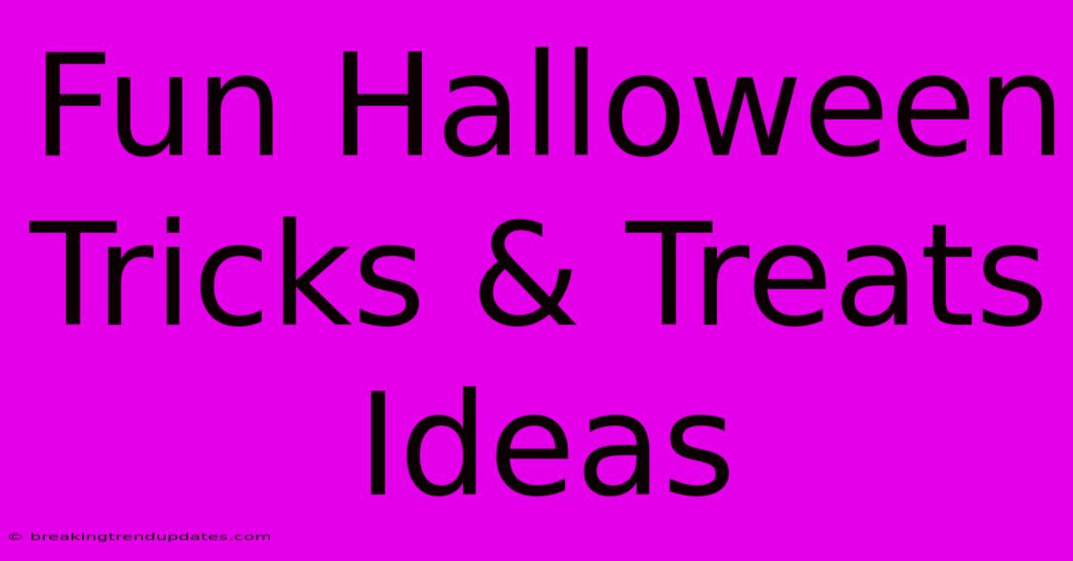 Fun Halloween Tricks & Treats Ideas Fun Halloween Tricks & Treats Ideas