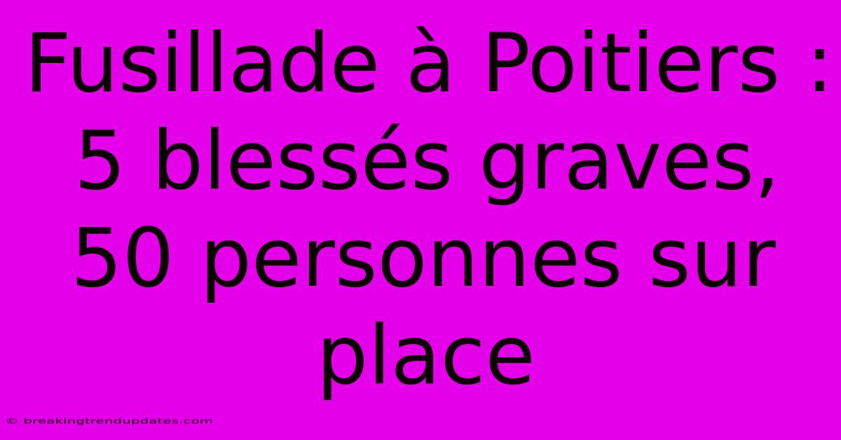 Fusillade À Poitiers : 5 Blessés Graves, 50 Personnes Sur Place Fusillade À Poitiers : 5 Blessés Graves, 50 Personnes Sur Place