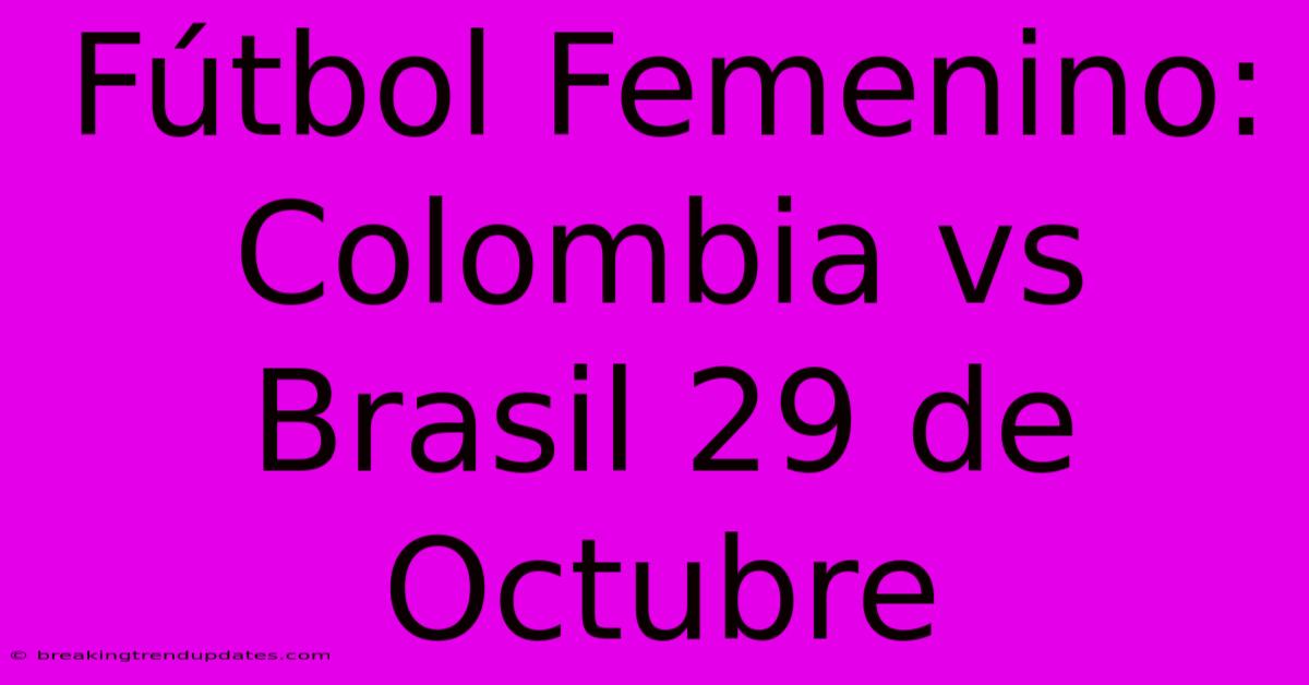 Fútbol Femenino: Colombia Vs Brasil 29 De Octubre
