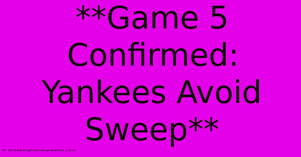 **Game 5 Confirmed: Yankees Avoid Sweep**